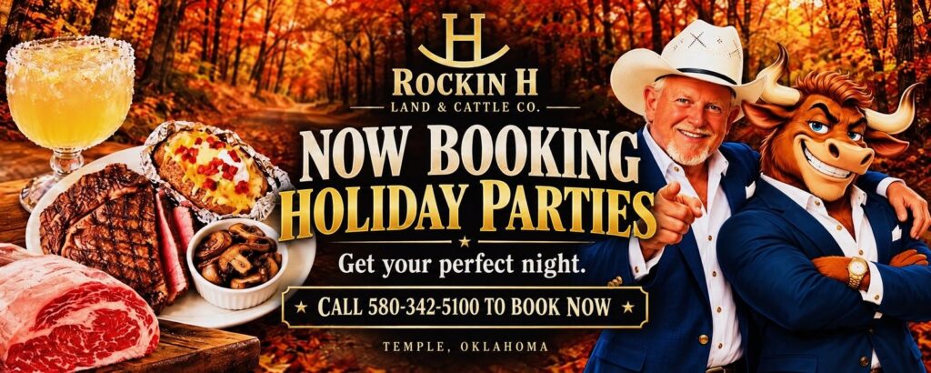 Rockin H Land & Cattle Co. — Now booking holiday parties. Get your perfect night. Call 580-342-5100 to book now. Temple, Oklahoma.